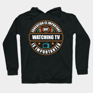 Education Is Important Watching TV Is Importanter Hoodie